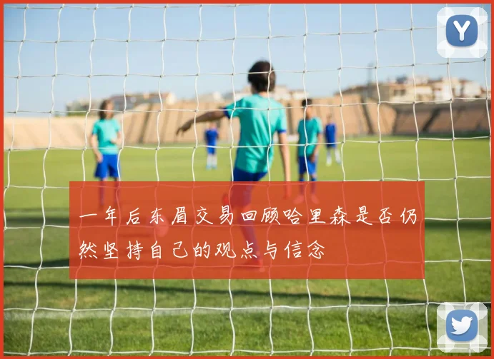 一年后东眉交易回顾哈里森是否仍然坚持自己的观点与信念