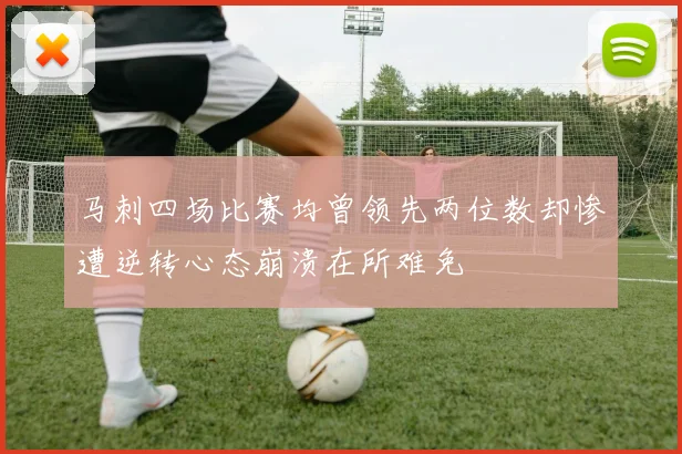马刺四场比赛均曾领先两位数却惨遭逆转心态崩溃在所难免
